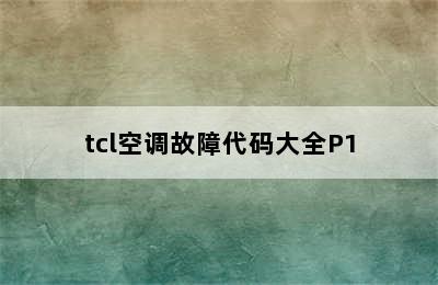 tcl空调故障代码大全P1