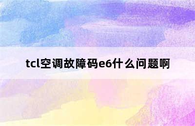 tcl空调故障码e6什么问题啊