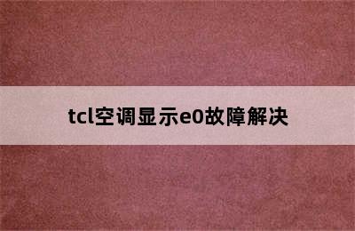 tcl空调显示e0故障解决