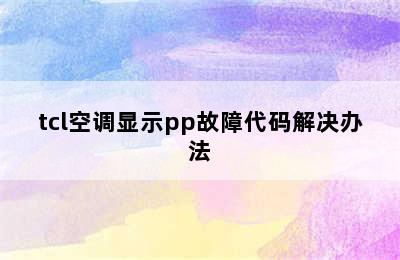 tcl空调显示pp故障代码解决办法