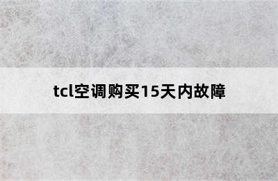 tcl空调购买15天内故障