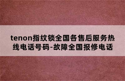 tenon指纹锁全国各售后服务热线电话号码-故障全国报修电话