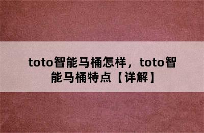 toto智能马桶怎样，toto智能马桶特点【详解】