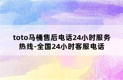 toto马桶售后电话24小时服务热线-全国24小时客服电话