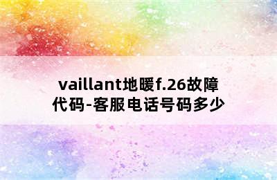 vaillant地暖f.26故障代码-客服电话号码多少