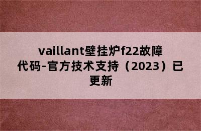 vaillant壁挂炉f22故障代码-官方技术支持（2023）已更新