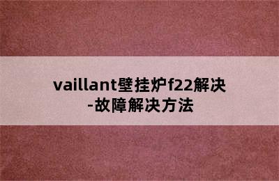 vaillant壁挂炉f22解决-故障解决方法