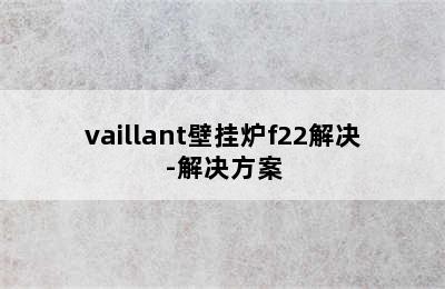 vaillant壁挂炉f22解决-解决方案