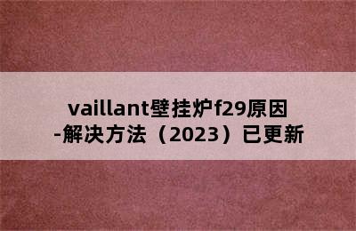 vaillant壁挂炉f29原因-解决方法（2023）已更新