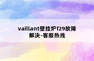 vaillant壁挂炉f29故障解决-客服热线