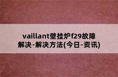 vaillant壁挂炉f29故障解决-解决方法(今日-资讯)