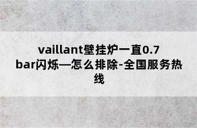 vaillant壁挂炉一直0.7bar闪烁—怎么排除-全国服务热线