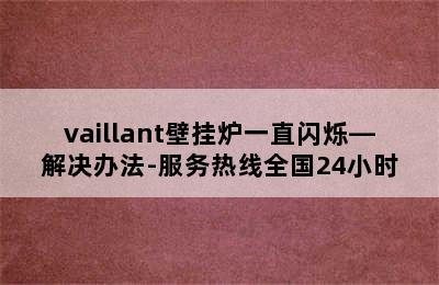 vaillant壁挂炉一直闪烁—解决办法-服务热线全国24小时