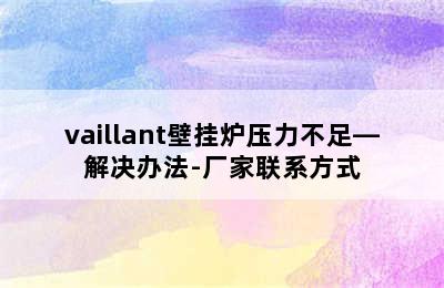 vaillant壁挂炉压力不足—解决办法-厂家联系方式