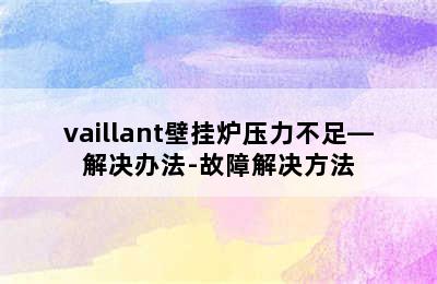 vaillant壁挂炉压力不足—解决办法-故障解决方法