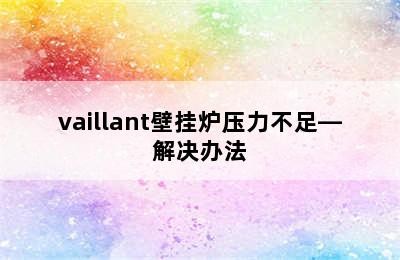 vaillant壁挂炉压力不足—解决办法