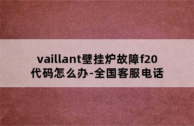 vaillant壁挂炉故障f20代码怎么办-全国客服电话