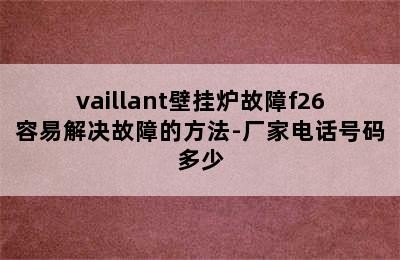 vaillant壁挂炉故障f26容易解决故障的方法-厂家电话号码多少