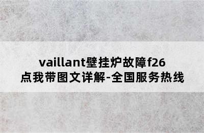 vaillant壁挂炉故障f26点我带图文详解-全国服务热线