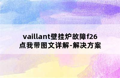 vaillant壁挂炉故障f26点我带图文详解-解决方案