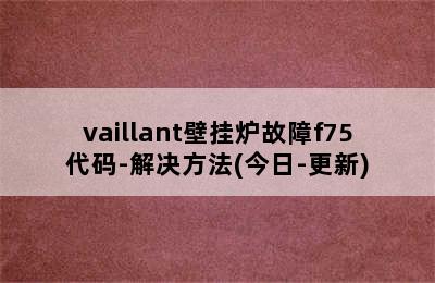 vaillant壁挂炉故障f75代码-解决方法(今日-更新)