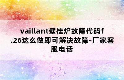 vaillant壁挂炉故障代码f.26这么做即可解决故障-厂家客服电话