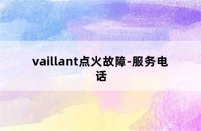 vaillant点火故障-服务电话