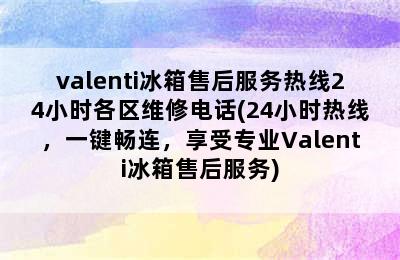 valenti冰箱售后服务热线24小时各区维修电话(24小时热线，一键畅连，享受专业Valenti冰箱售后服务)