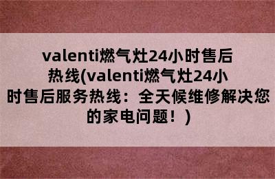 valenti燃气灶24小时售后热线(valenti燃气灶24小时售后服务热线：全天候维修解决您的家电问题！)