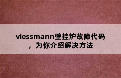 viessmann壁挂炉故障代码，为你介绍解决方法