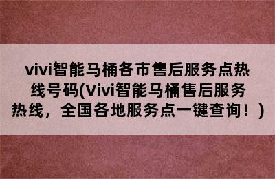 vivi智能马桶各市售后服务点热线号码(Vivi智能马桶售后服务热线，全国各地服务点一键查询！)