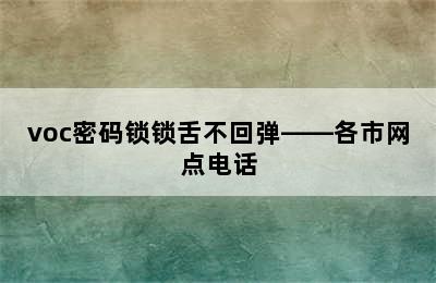 voc密码锁锁舌不回弹——各市网点电话