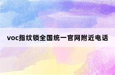 voc指纹锁全国统一官网附近电话