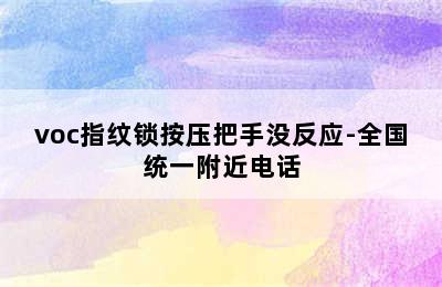 voc指纹锁按压把手没反应-全国统一附近电话