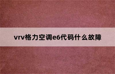 vrv格力空调e6代码什么故障