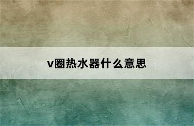 v圈热水器什么意思