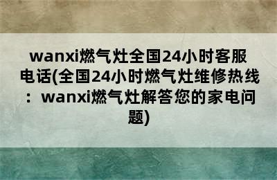 wanxi燃气灶全国24小时客服电话(全国24小时燃气灶维修热线：wanxi燃气灶解答您的家电问题)