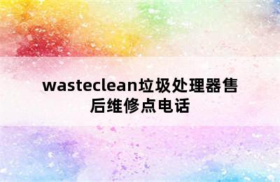 wasteclean垃圾处理器售后维修点电话