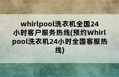 whirlpool洗衣机全国24小时客户服务热线(预约Whirlpool洗衣机24小时全国客服热线)