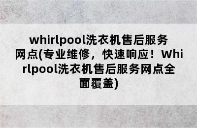 whirlpool洗衣机售后服务网点(专业维修，快速响应！Whirlpool洗衣机售后服务网点全面覆盖)