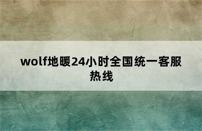 wolf地暖24小时全国统一客服热线