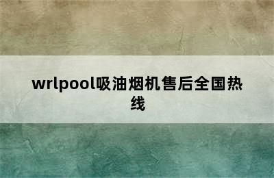 wrlpool吸油烟机售后全国热线