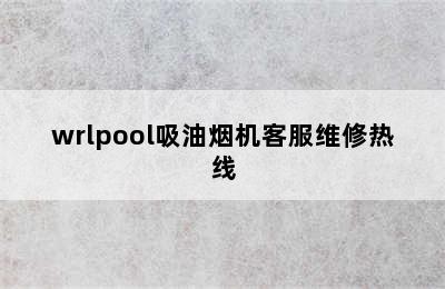 wrlpool吸油烟机客服维修热线