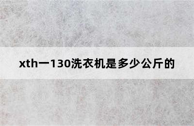 xth一130洗衣机是多少公斤的