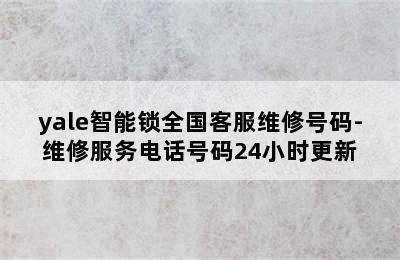 yale智能锁全国客服维修号码-维修服务电话号码24小时更新