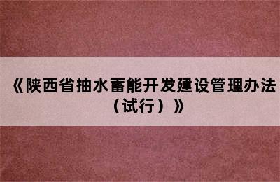 《陕西省抽水蓄能开发建设管理办法（试行）》