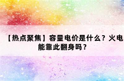 【热点聚焦】容量电价是什么？火电能靠此翻身吗？