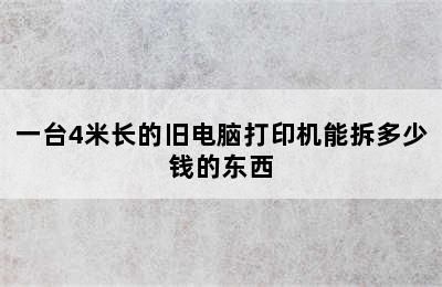 一台4米长的旧电脑打印机能拆多少钱的东西