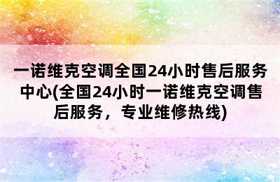 一诺维克空调全国24小时售后服务中心(全国24小时一诺维克空调售后服务，专业维修热线)