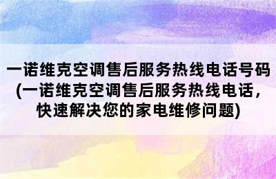 一诺维克空调售后服务热线电话号码(一诺维克空调售后服务热线电话，快速解决您的家电维修问题)